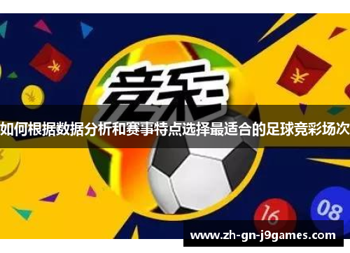 如何根据数据分析和赛事特点选择最适合的足球竞彩场次