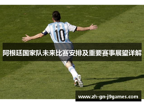 阿根廷国家队未来比赛安排及重要赛事展望详解