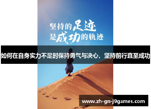 如何在自身实力不足时保持勇气与决心,坚持前行直至成功 如何在自身实力不足时保持勇气与决心,坚持前行直至成功
