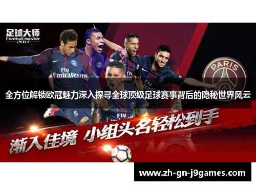 全方位解锁欧冠魅力深入探寻全球顶级足球赛事背后的隐秘世界风云