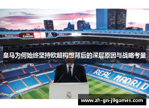 皇马为何始终坚持欧超构想背后的深层原因与战略考量