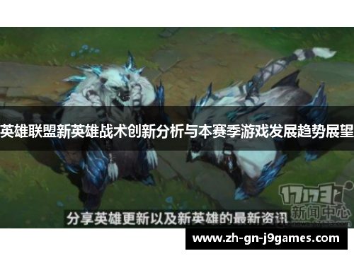 英雄联盟新英雄战术创新分析与本赛季游戏发展趋势展望 英雄联盟新英雄战术创新分析与本赛季游戏发展趋势展望