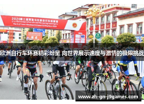 欧洲自行车环赛精彩纷呈 向世界展示速度与激情的极限挑战